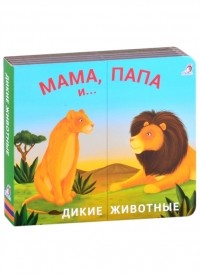Гагарина М. (ред.) - Книжки - задвижки Мама папа и малыш Дикие животные