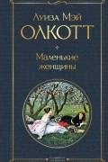 Луиза Мэй Олкотт - Маленькие женщины