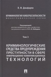 Криминология кибербезопасности В 5-ти томах Том 3 Криминологические средства предупреждения преступности в сфере информационно-коммуникационных технологий