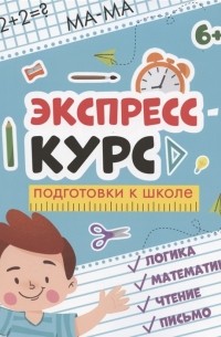  - Экспресс-курс подготовки к школе логика математика чтение письмо