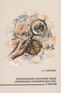 А.Г. Никулин - Первоначальное расселение людей современного анатомического типа в Евразии