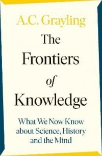 Энтони Грейлинг - The Frontiers of Knowledge
