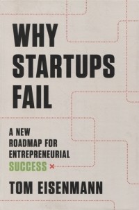 Thomas Eisenmann - Why Startups Fail A New Roadmap for Entrepreneurial Success