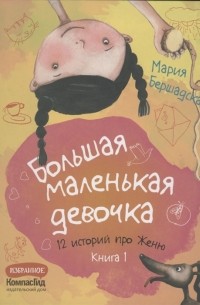 Мария Бершадская - Большая маленькая девочка. 12 историй про Женю. Книга 1 (Истории 1-6) (сборник)