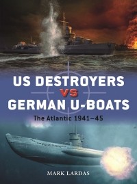 Mark Lardas - US Destroyers vs German U-Boats: The Atlantic 1941–45