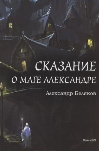 Александр Беляков - Сказание о маге Александре
