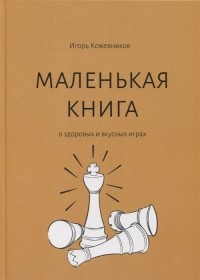 Игорь Кожевников - Маленькая книга о здоровых и вкусных играх