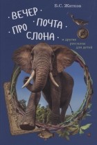 Борис Житков - Вечер Почта Про слона и другие рассказы для детей