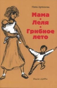 Нина Артюхова - Мама. Леля. Грибное лето (сборник)