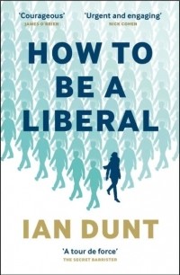 Ian Dunt - How to be a liberal