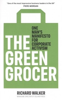 Ричард Уолкер - The Green Grocer One Mans Manifesto for Corporate Activism