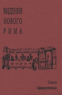 Ольга Афиногенова - Видения Нового Рима