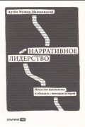 Артём Мушин-Македонский - Нарративное лидерство. Искусство вдохновлять и убеждать с помощью историй