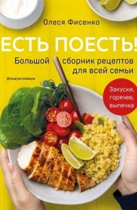 Олеся Фисенко - Есть поесть Большой сборник рецептов для всей семьи Закуски горячее выпечка с автографом