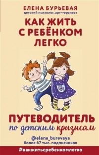 Елена Бурьевая - Как жить с ребёнком легко Путеводитель по детским кризисам с автографом