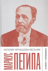 Наталия Чернышова-Мельник - Мариус Петипа В плену у Терпсихоры