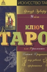 Артур Эдвард Уэйт - Ключ Таро или фрагменты Тайной Традиции под завесой прорицания