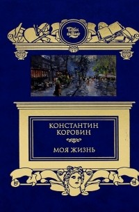 Константин Коровин - Моя жизнь