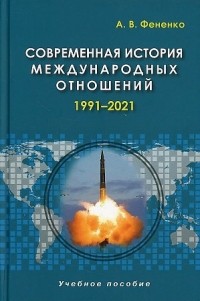Алексей Фененко - Современная история международных отношений 1991 2021 Учебное пособие