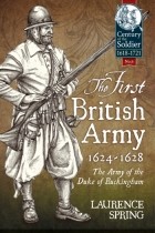 Лоренс Спринг - The First British Army 1624-1628: The Army of the Duke Of Buckingham