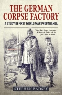 Stephen Badsey - The German Corpse Factory: A Study In First World War Propaganda