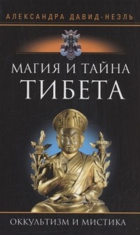 Александра Давид-Неэль - Магия и тайна Тибета