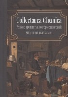 Двинянинов Б.К. - Collectanea Chemica Редкие трактаты по герметической медицине и алхимии