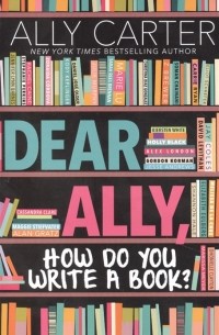 Элли Картер - Dear Ally How Do You Write a Book