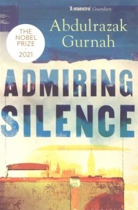 Abdulrazak Gurnah - Admiring Silence