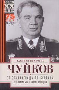 Чуйков В.И. - От Сталинграда до Берлина Воспоминания командующего