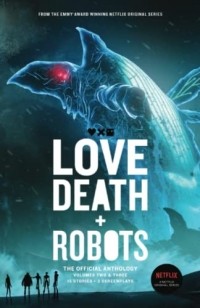 без автора - Love, Death + Robots: The Official Anthology: Volumes 2 & 3 (сборник)