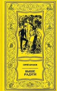 Сергей Абрамов - Выше радуги Повести