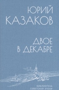 Юрий Казаков - Двое в декабре