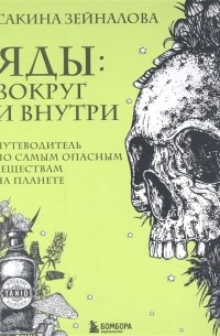 Сакина Зейналова - Яды вокруг и внутри Путеводитель по самым опасным веществам на планете с автографом