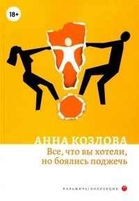 Анна Козлова - Все что вы хотели но боялись поджечь роман