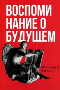 Михаил Хазин - Воспоминания о будущем. Идеи современной экономики