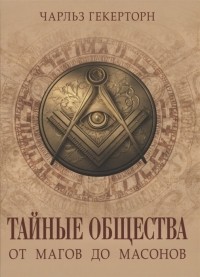 Чарльз Уильям Гекерторн - Тайные общества От магов до масонов