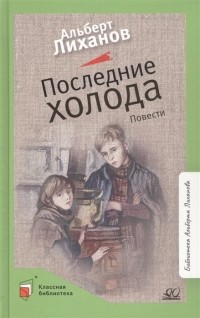 Альберт Лиханов - Последние холода Повести (сборник)