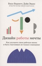  - Дизайн работы мечты Как улучшить свою рабочую жизнь и быть счастливым не только в выходные