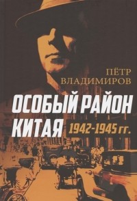 Пётр Владимиров - Особый район Китая 1942 1945 гг