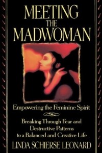 Линда Шиерз Леонард - Meeting the madwoman: an inner challenge for feminine spirit