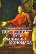 Антонин Ладинский - Последний путь Владимира Мономаха