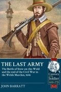 John Barratt - The Last Army: The Battle of Stow-on-the-Wold and the End of the Civil War in the Welsh Marches 1646