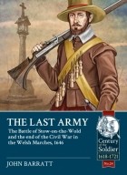John Barratt - The Last Army: The Battle of Stow-on-the-Wold and the End of the Civil War in the Welsh Marches 1646