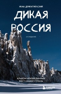 Иван Дементиевский - Дикая Россия. Альбом неизведанных мест нашей страны