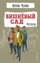 Антон Чехов - Вишнёвый сад. Рассказы (сборник)