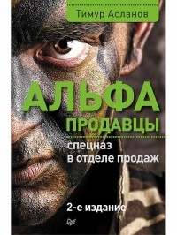 Тимур Асланов - Альфа-продавцы: спецназ в отделе продаж. 2-е изд.