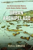 Pavla Šimková - Urban Archipelago: An Environmental History of the Boston Harbor Islands