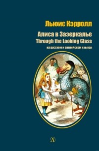 Льюис Кэрролл - Алиса в Зазеркалье. Through the Looking Glass and What Alice Found There (сборник)