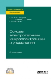 Геннадий Иванович Бабокин - Основы электротехники, микроэлектроники и управления 2-е изд. , испр. и доп. Учебное пособие для СПО